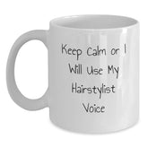Hairstylist Humor Graduation Unique Gifts from Friends, Funny White Coffee Mug for Hairstylist, Keep Calm Or I Will Use My Hairstylist Voice - Main